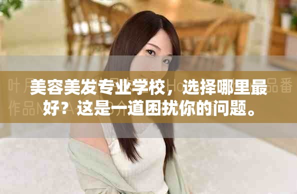 美容美发专业学校，选择哪里最好？这是一道困扰你的问题。