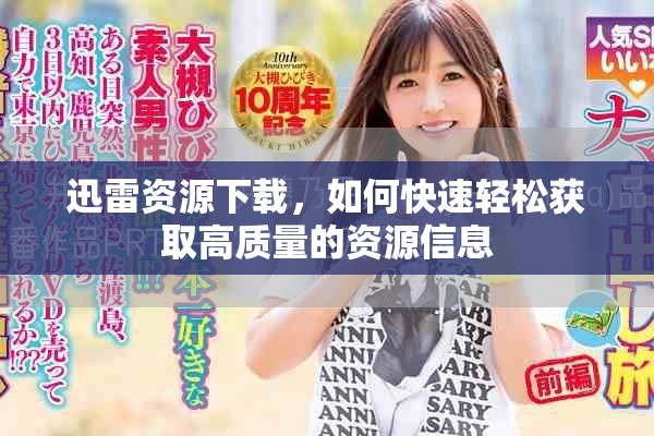 迅雷资源下载，如何快速轻松获取高质量的资源信息
