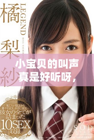 小宝贝的叫声真是好听呀，让人心情愉悦不已