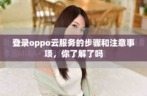 登录oppo云服务的步骤和注意事项，你了解了吗