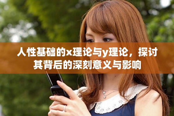 人性基础的x理论与y理论，探讨其背后的深刻意义与影响
