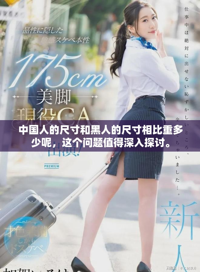 中国人的尺寸和黑人的尺寸相比重多少呢，这个问题值得深入探讨。