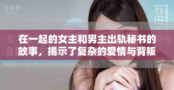 在一起的女主和男主出轨秘书的故事，揭示了复杂的爱情与背叛关系