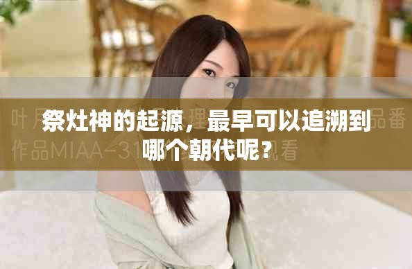 祭灶神的起源，最早可以追溯到哪个朝代呢？