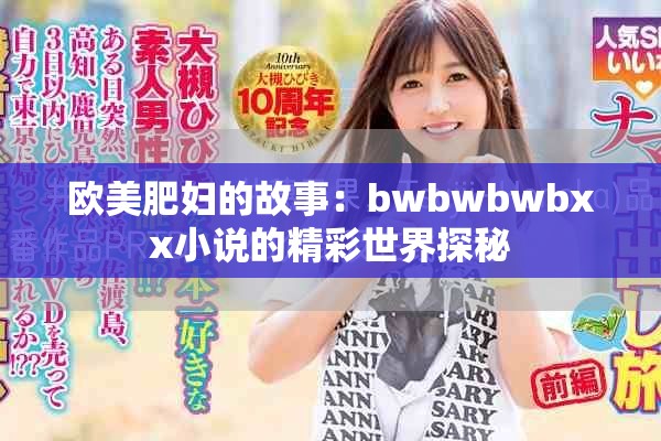 欧美肥妇的故事：bwbwbwbxx小说的精彩世界探秘