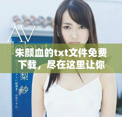 朱颜血的txt文件免费下载，尽在这里让你轻松获取阅读资源
