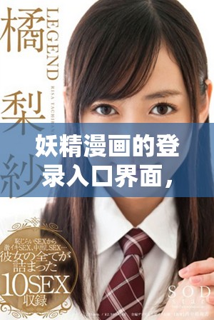 妖精漫画的登录入口界面，欢迎大家免费体验和探索更多精彩内容