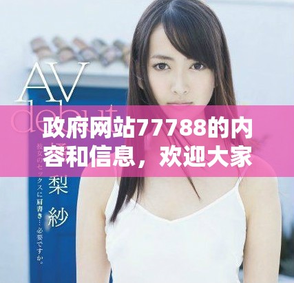 政府网站77788的内容和信息，欢迎大家访问了解更多详细资讯