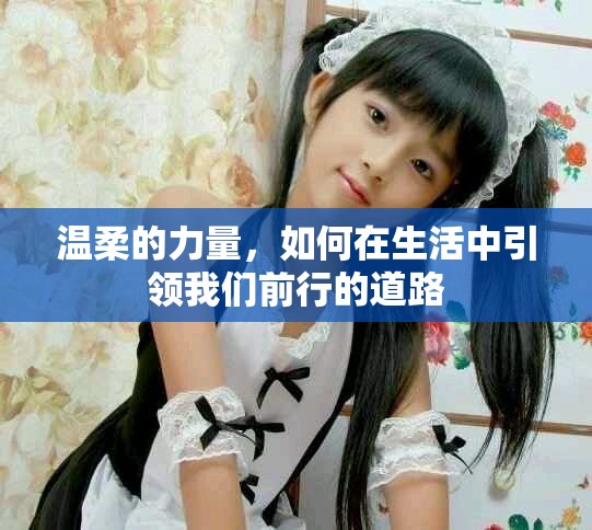 温柔的力量，如何在生活中引领我们前行的道路