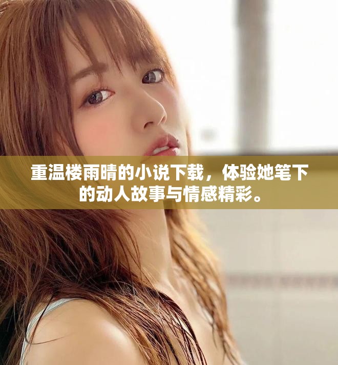 重温楼雨晴的小说下载，体验她笔下的动人故事与情感精彩。