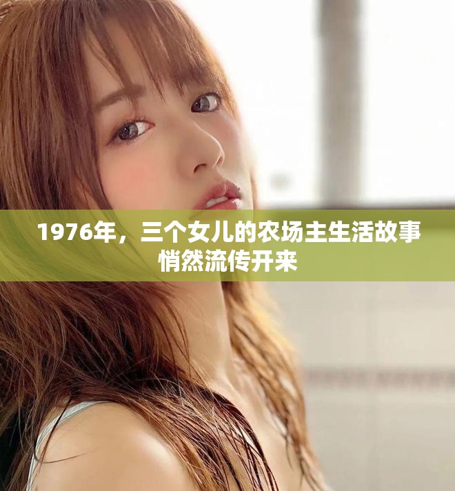 1976年，三个女儿的农场主生活故事悄然流传开来
