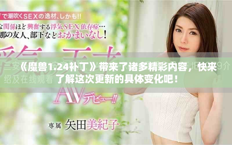 《魔兽1.24补丁》带来了诸多精彩内容，快来了解这次更新的具体变化吧！