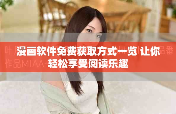 漫画软件免费获取方式一览 让你轻松享受阅读乐趣