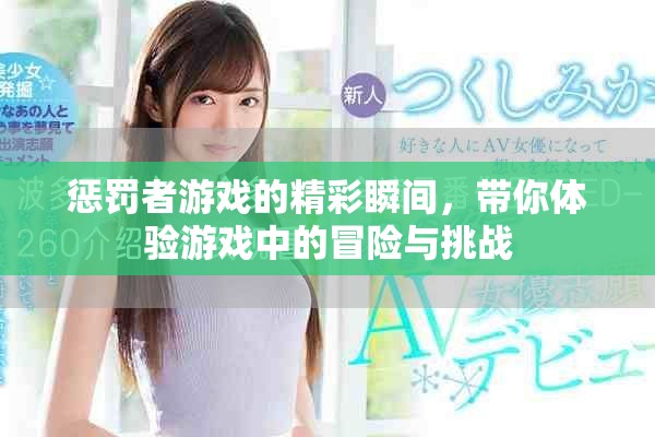 惩罚者游戏的精彩瞬间，带你体验游戏中的冒险与挑战