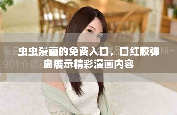 虫虫漫画的免费入口，口红胶弹窗展示精彩漫画内容