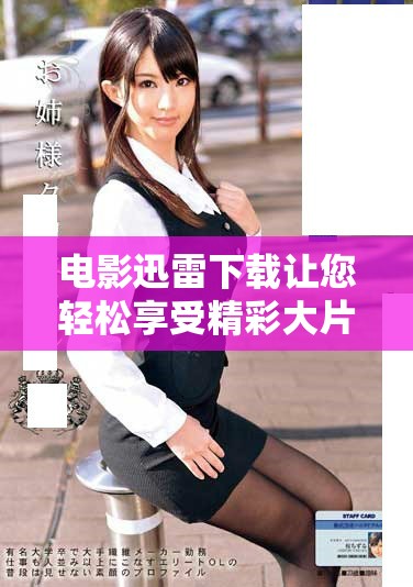 电影迅雷下载让您轻松享受精彩大片，随时随地观看无需等待。