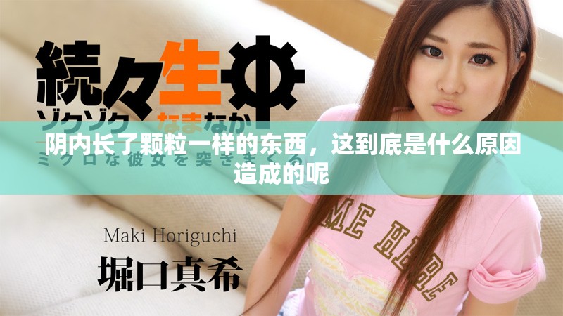 阴内长了颗粒一样的东西，这到底是什么原因造成的呢