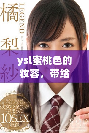 ysl蜜桃色的妆容，带给你夏日清新的感觉与美丽气息