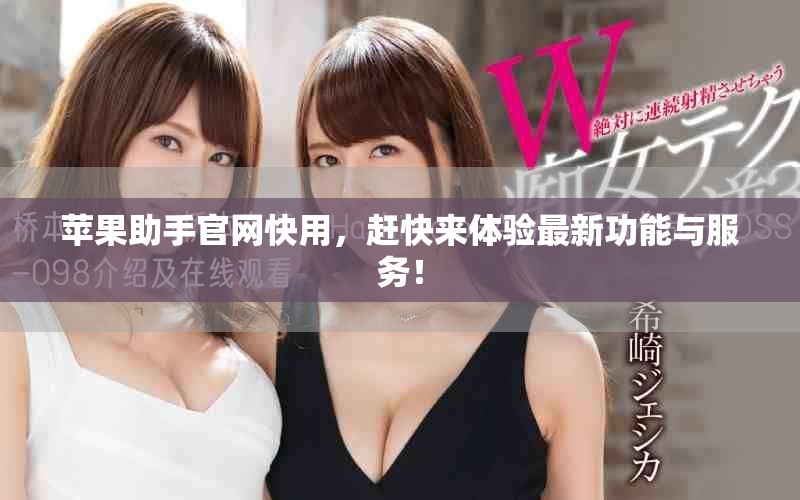 苹果助手官网快用，赶快来体验最新功能与服务！