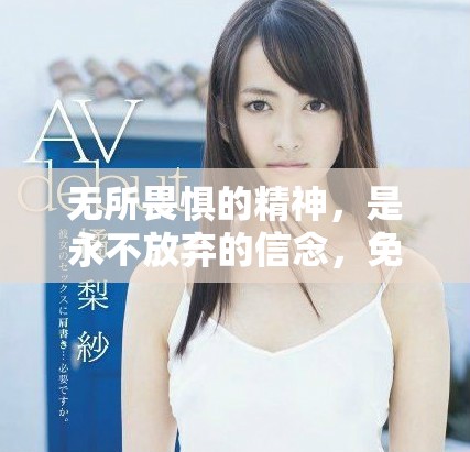 无所畏惧的精神，是永不放弃的信念，免费观看鼓舞人心的故事