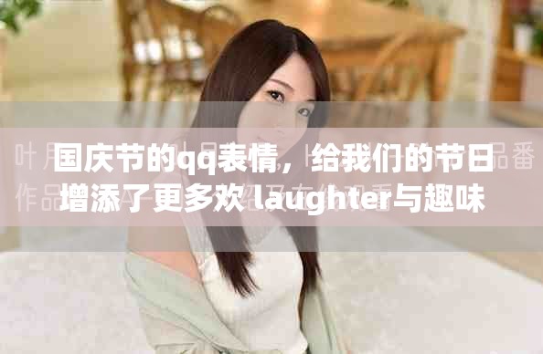 国庆节的qq表情，给我们的节日增添了更多欢 laughter与趣味。