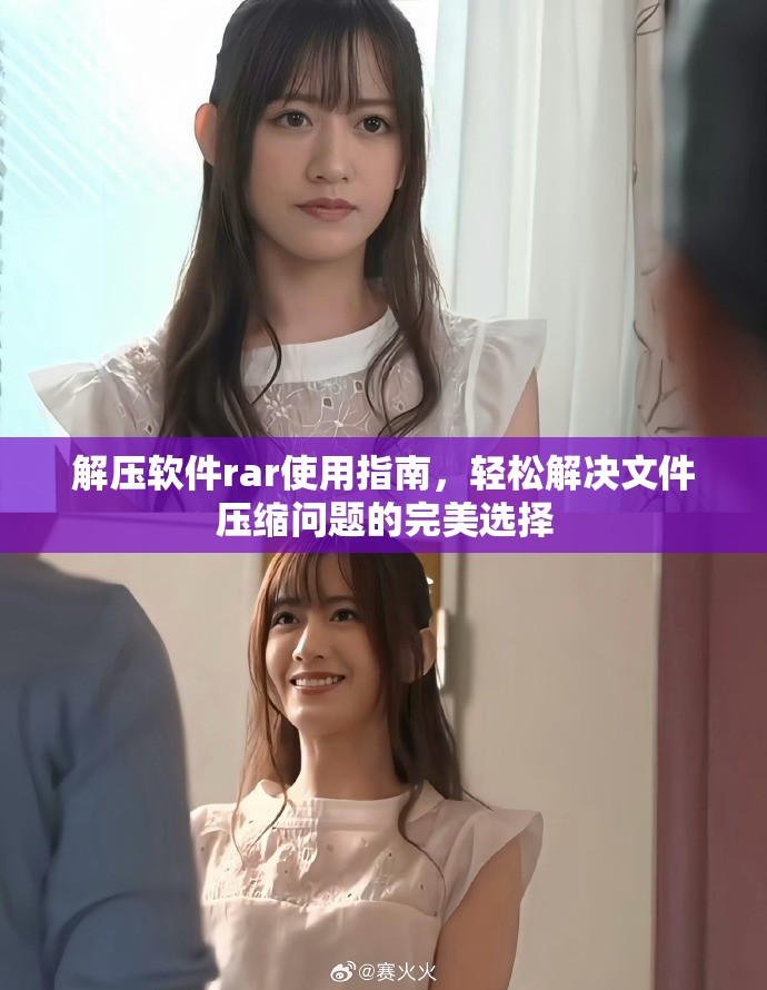 解压软件rar使用指南，轻松解决文件压缩问题的完美选择