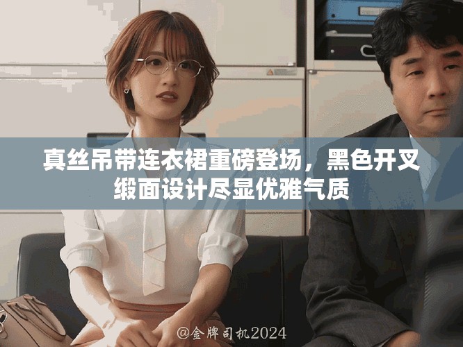 真丝吊带连衣裙重磅登场，黑色开叉缎面设计尽显优雅气质