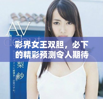 彩界女王双胆，必下的精彩预测令人期待