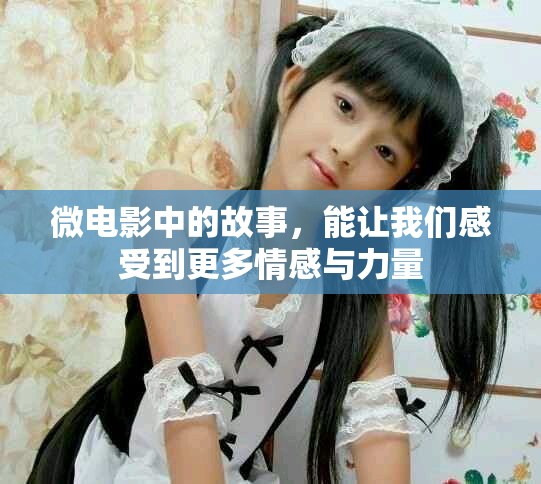 微电影中的故事，能让我们感受到更多情感与力量