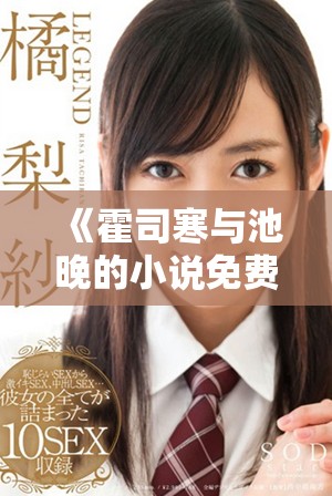 《霍司寒与池晚的小说免费阅读内容，精彩情节不容错过》