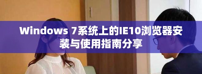 Windows 7系统上的IE10浏览器安装与使用指南分享