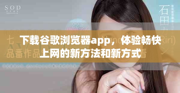 下载谷歌浏览器app，体验畅快上网的新方法和新方式