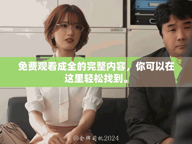 免费观看成全的完整内容，你可以在这里轻松找到。