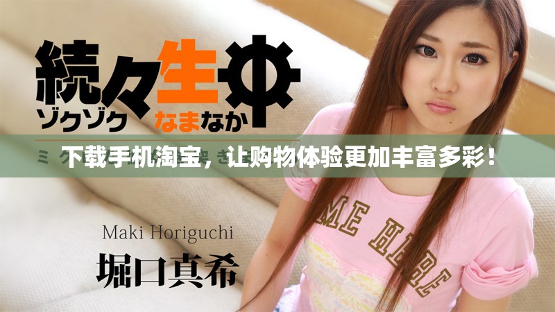 下载手机淘宝，让购物体验更加丰富多彩！