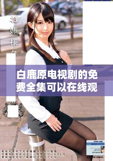 白鹿原电视剧的免费全集可以在线观看，尽情享受这一经典之作！