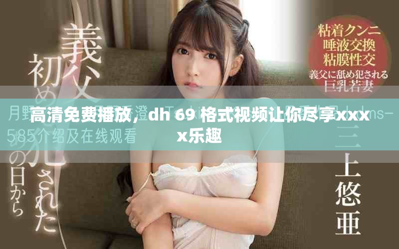 高清免费播放，dh 69 格式视频让你尽享xxxx乐趣