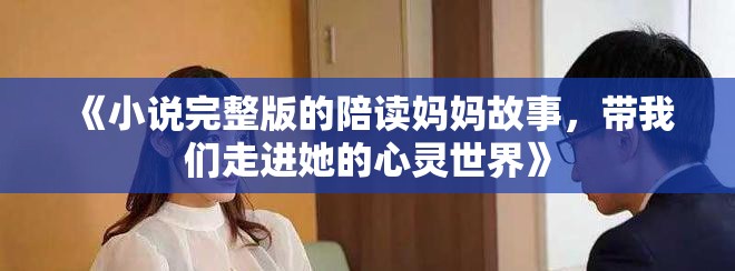 《小说完整版的陪读妈妈故事，带我们走进她的心灵世界》