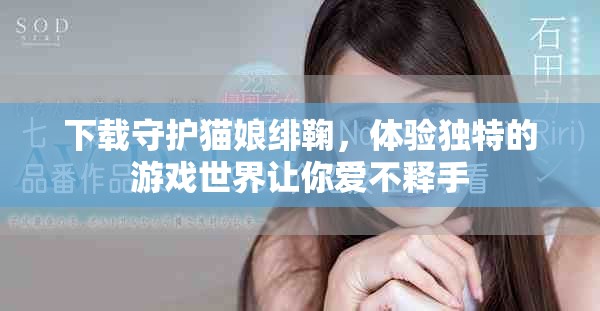 下载守护猫娘绯鞠，体验独特的游戏世界让你爱不释手