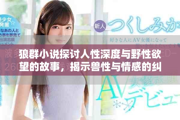 狼群小说探讨人性深度与野性欲望的故事，揭示兽性与情感的纠葛