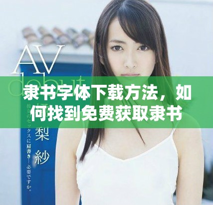 隶书字体下载方法，如何找到免费获取隶书字体的途径
