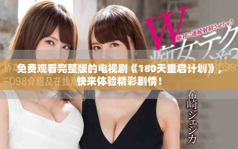免费观看完整版的电视剧《180天重启计划》，快来体验精彩剧情！