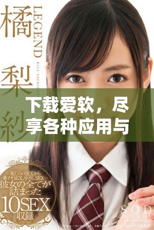 下载爱软，尽享各种应用与精彩内容，快来体验吧