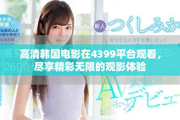 高清韩国电影在4399平台观看，尽享精彩无限的观影体验